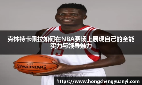 克林特卡佩拉如何在NBA赛场上展现自己的全能实力与领导魅力