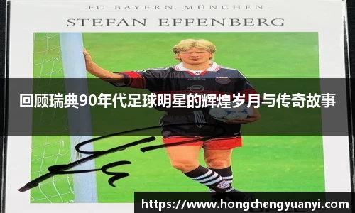 回顾瑞典90年代足球明星的辉煌岁月与传奇故事