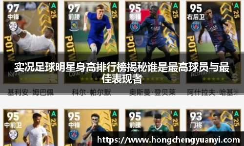 实况足球明星身高排行榜揭秘谁是最高球员与最佳表现者